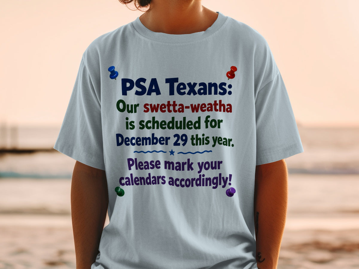 Light blue t-shirt with text "PSA Texans: Our swetta-weatha is scheduled for December 29 this year. Please mark your calendars accordingly!"