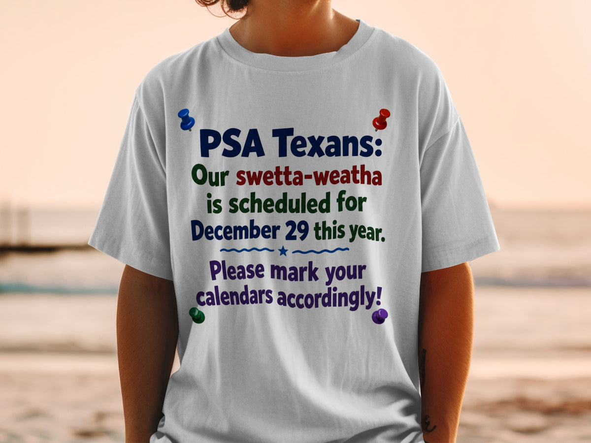 White t-shirt with text "PSA Texans: Our swetta-weatha is scheduled for December 29 this year. Please mark your calendars accordingly!"