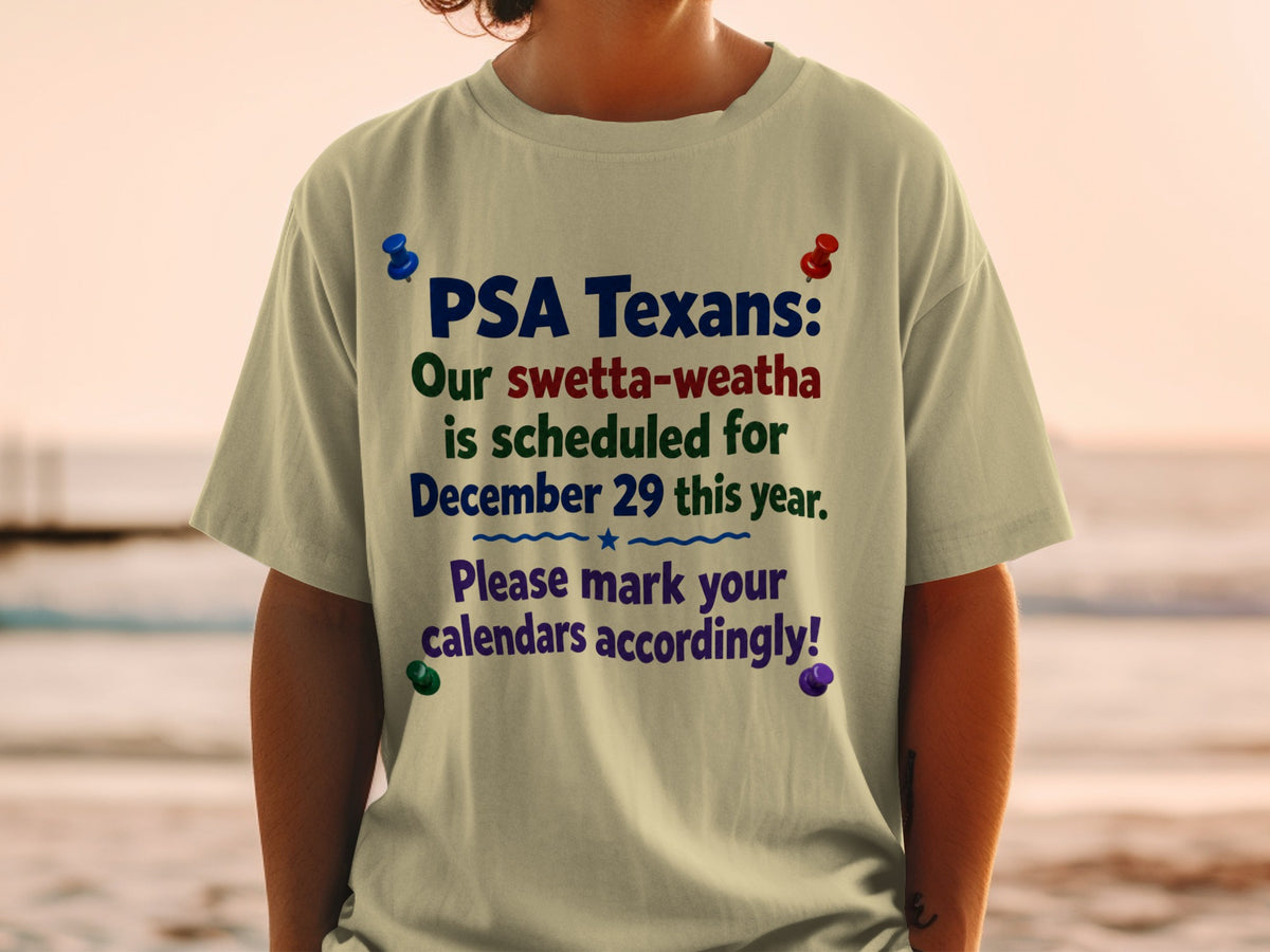 Shirt with text "PSA Texans: Our swetta-weatha is scheduled for December 29 this year. Please mark your calendars accordingly!"