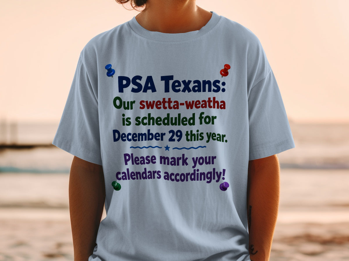 T-shirt with text "PSA Texans: Our swetta-weatha is scheduled for December 29 this year. Please mark your calendars accordingly!"