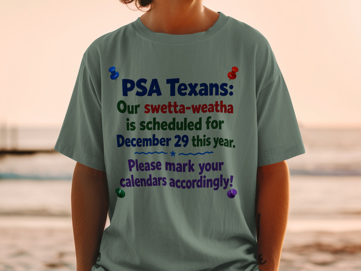 T-shirt with text "PSA Texans: Our swetta-weatha is scheduled for December 29 this year. Please mark your calendars accordingly!"