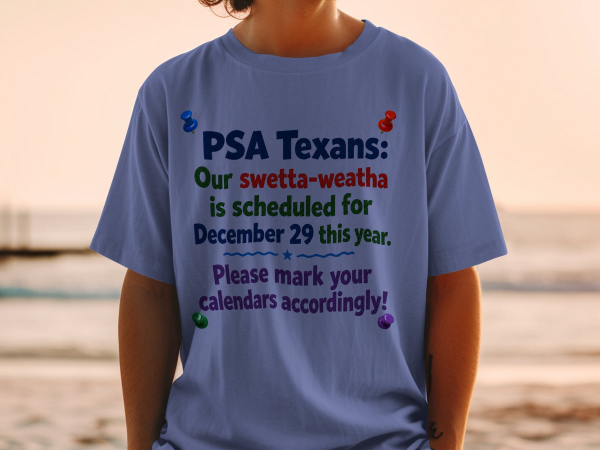 Blue t-shirt with text: "PSA Texans: Our swetta-weatha is scheduled for December 29 this year. Please mark your calendars accordingly!"