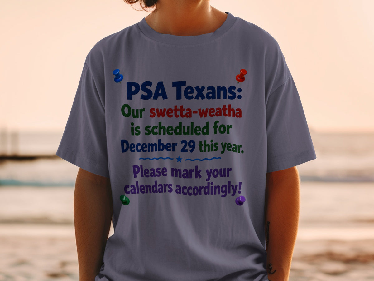 T-shirt with text "PSA Texans: Our swetta-weatha is scheduled for December 29 this year. Please mark your calendars accordingly!"