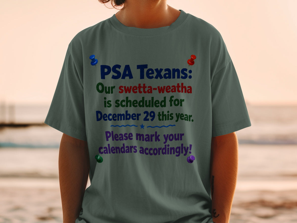 Dark grey t-shirt with text "PSA Texans: Our swetta-weatha is scheduled for December 29 this year. Please mark your calendars accordingly!"