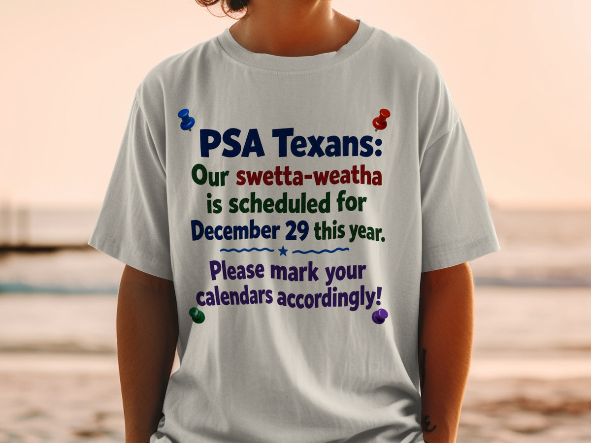 White t-shirt with text "PSA Texans: Our swetta-weatha is scheduled for December 29 this year. Please mark your calendars accordingly!"
