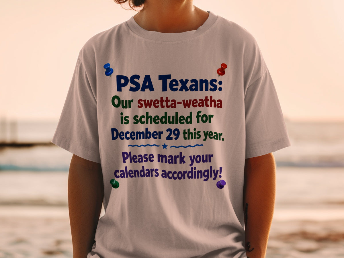 White t-shirt with text "PSA Texans: Our swetta-weatha is scheduled for December 29 this year."