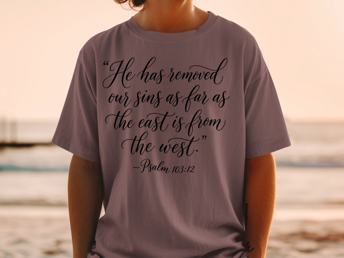 T-shirt with "He has removed our sins as far as the east is from the west." -Psalm 103:12.