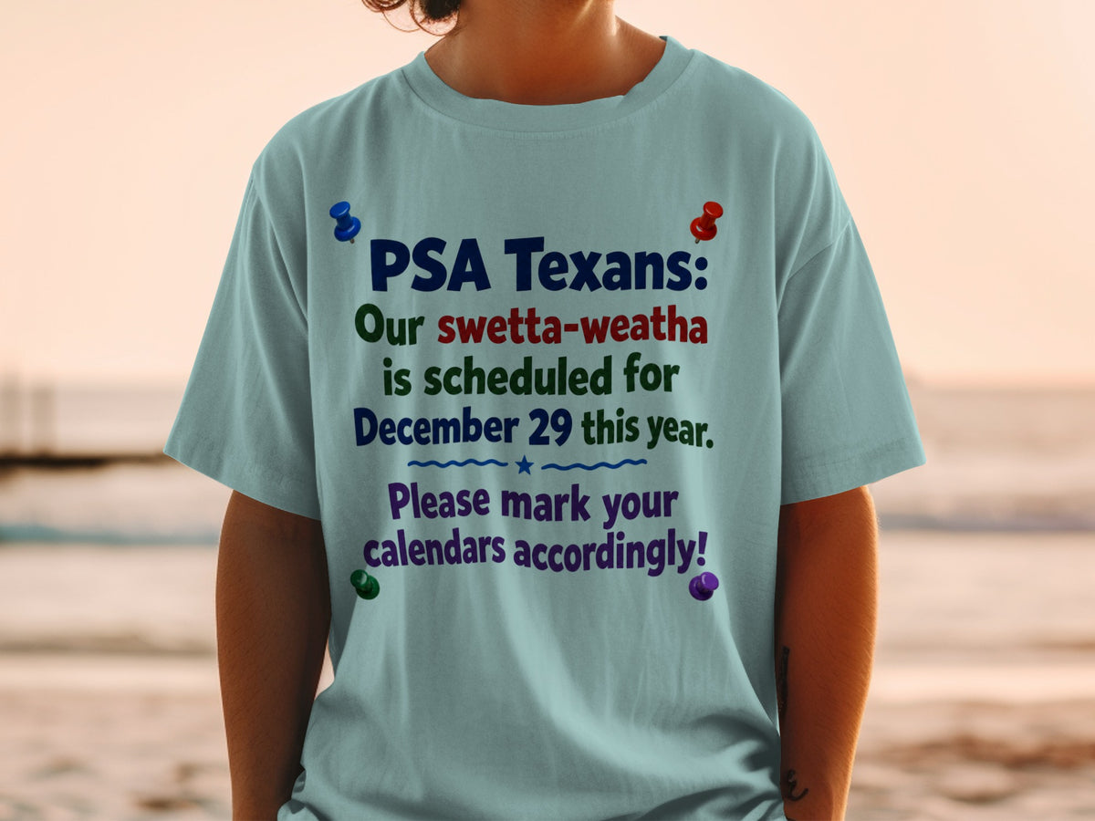 T-shirt with text "PSA Texans: Our swetta-weatha is scheduled for December 29 this year. Please mark your calendars accordingly!"